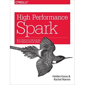 Karau, Holden High Performance Spark: Best Practices for Scaling and Optimizing Apache Spark Karau, Holden High Performance Spark: Best Practices for Scaling and Optimizing Apache Spark