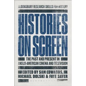 Histories on Screen: The Past and Present in Anglo-American Cinema and Television (Bloomsbury Research Skills for History) Histories on Screen: The Past and Present in Anglo-American Cinema and Television (Bloomsbury Research Skills for History)