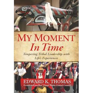 Thomas, Edward K. My Moment in Time: Tempering Tribal Leadership With Life's Experiences Thomas, Edward K. My Moment in Time: Tempering Tribal Leadership With Life's Experiences