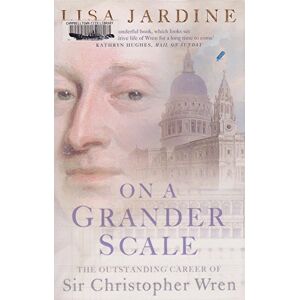 Jardine, Lisa On a Grander Scale: The Outstanding Career of Sir Christopher Wren Jardine, Lisa On a Grander Scale: The Outstanding Career of Sir Christopher Wren