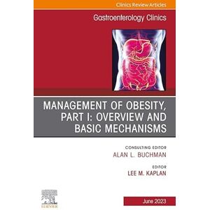 Elsevier Management of Obesity, Part I: Overview and Basic Mechanisms, An Issue of Gastroenterology Clinics of North America, E-Book (The Clinics: Internal Medicine) Elsevier Management of Obesity, Part I: Overview and Basic Mechanisms, An Issue of Gastroenterology Clinics of North America, E-Book (The Clinics: Internal Medicine)