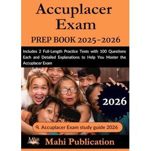 Publication, Mahi Accuplacer Exam PREP BOOK 2025-2026: Includes 2 Full-Length Practice Tests with 100 Questions Each and Detailed Explanations to Help You Master the Accuplacer Exam Publication, Mahi Accuplacer Exam PREP BOOK 2025-2026: Includes 2 Full-Length Practice Tests with 100 Questions Each and Detailed Explanations to Help You Master the Accuplacer Exam