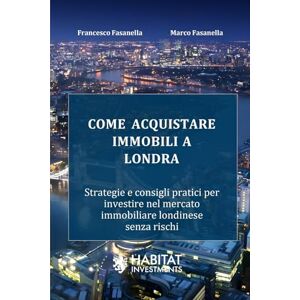 Fasanella MRICS, Francesco Come acquistare immobili a Londra: Strategie e consigli pratici per investire nel mercato immobiliare londinese senza rischi Fasanella MRICS, Francesco Come acquistare immobili a Londra: Strategie e consigli pratici per investire nel mercato immobiliare londinese senza rischi