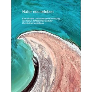 Namoori Natur neu erleben: Eine visuelle und achtsame Erkundung von Natur, Achtsamkeit und der Kunst des Innehaltens Namoori Natur neu erleben: Eine visuelle und achtsame Erkundung von Natur, Achtsamkeit und der Kunst des Innehaltens