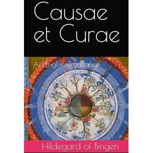 of Bingen, Hildegard Causae et Curae: An English Translation of Causes and Cures of Bingen, Hildegard Causae et Curae: An English Translation of Causes and Cures