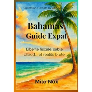 Nox, Milo Bahamas Guide Expat: Liberté fiscale, sable chaud… et réalité brute (Expats by Obscyra) Nox, Milo Bahamas Guide Expat: Liberté fiscale, sable chaud… et réalité brute (Expats by Obscyra)