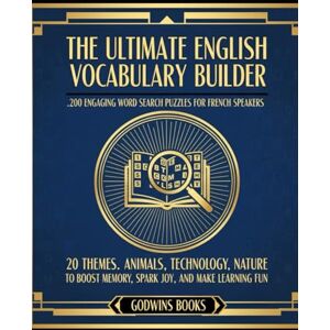Books, Godwins The Ultimate English Vocabulary Builder: 200 Engaging Word Search Puzzles For French Speakers: 20 Themes: Animals, Technology, Nature To Boost Memory, Spark Joy, And Make Learning Fun. Books, Godwins The Ultimate English Vocabulary Builder: 200 Engaging Word Search Puzzles For French Speakers: 20 Themes: Animals, Technology, Nature To Boost Memory, Spark Joy, And Make Learning Fun.