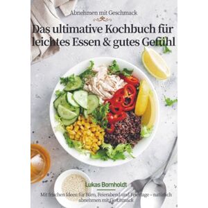 Bornholdt, Lukas Abnehmen mit Geschmack – Das ultimative Kochbuch für leichtes Essen & gutes Gefühl: Mit frischen Ideen für Büro, Feierabend und Feiertage – natürlich abnehmen mit Geschmack Bornholdt, Lukas Abnehmen mit Geschmack – Das ultimative Kochbuch für leichtes Essen & gutes Gefühl: Mit frischen Ideen für Büro, Feierabend und Feiertage – natürlich abnehmen mit Geschmack