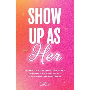 CiiCii Show Up as Her: Ten Laws for Reclaiming Your Power, Embodying Magnetic Energy, and Positive Manifestation (Book for Growth, Self-Empowerment Book) CiiCii Show Up as Her: Ten Laws for Reclaiming Your Power, Embodying Magnetic Energy, and Positive Manifestation (Book for Growth, Self-Empowerment Book)
