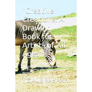 RAHMAN, Y ZIAUR Creative Creations: A Drawing Book for Artists of All Ages": "Unlock Your Imagination and Master the Art of Drawing with This Inspiring Workbook RAHMAN, Y ZIAUR Creative Creations: A Drawing Book for Artists of All Ages": "Unlock Your Imagination and Master the Art of Drawing with This Inspiring Workbook