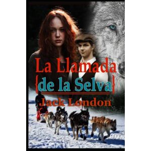 London, Jack La Llamada de la Selva Jack London: Con original ilustrado (The Call Of The Wild Spanish Edition with Classics Illustrated) London, Jack La Llamada de la Selva Jack London: Con original ilustrado (The Call Of The Wild Spanish Edition with Classics Illustrated)