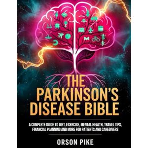 Pike, Orson The Parkinson's Disease Bible: A complete guide to diet, exercise, mental health, travel tips, financial planning and more for patients and caregivers Pike, Orson The Parkinson's Disease Bible: A complete guide to diet, exercise, mental health, travel tips, financial planning and more for patients and caregivers