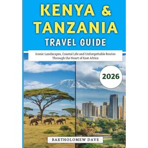 Dave, Bartholomew Kenya & Tanzania Travel Guide 2026: Iconic Landscapes, Coastal Life and Unforgettable Routes Through the Heart of East Africa Dave, Bartholomew Kenya & Tanzania Travel Guide 2026: Iconic Landscapes, Coastal Life and Unforgettable Routes Through the Heart of East Africa