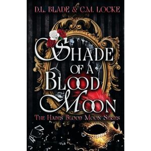 Blade, D L Shade of a Blood Moon: A Vampire Dark Romance & Urban Fantasy: 1 (The Hades Blood Moon) Blade, D L Shade of a Blood Moon: A Vampire Dark Romance & Urban Fantasy: 1 (The Hades Blood Moon)