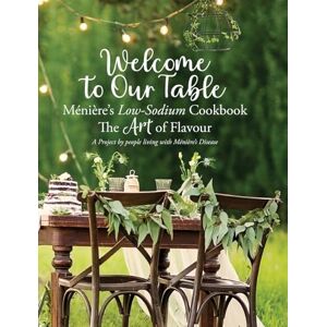 Wallace, Julieann Welcome to Our Table Ménière's Low-Sodium Cookbook: The Art of Flavour Wallace, Julieann Welcome to Our Table Ménière's Low-Sodium Cookbook: The Art of Flavour