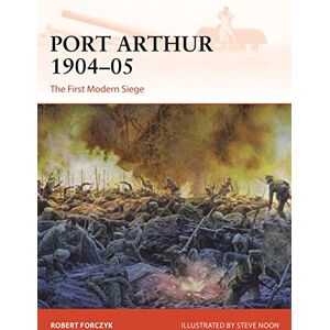 Robert Forczyk Port Arthur 1904–05: The First Modern Siege: 398 (Campaign) Robert Forczyk Port Arthur 1904–05: The First Modern Siege: 398 (Campaign)