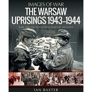 Baxter, Ian The Warsaw Uprisings, 1943-1944: Rare Photographs from Wartime Archives (Images of War) Baxter, Ian The Warsaw Uprisings, 1943-1944: Rare Photographs from Wartime Archives (Images of War)