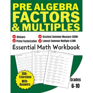 Bouabidi, Driss Pre Algebra Factors and Multiples Essential Math Workbook 350+ Exercises With Answers Grades 6-10: Divisors, Prime Factorization, Greatest Common Measure (GCM), Lowest Common Multiple (LCM) Bouabidi, Driss Pre Algebra Factors and Multiples Essential Math Workbook 350+ Exercises With Answers Grades 6-10: Divisors, Prime Factorization, Greatest Common Measure (GCM), Lowest Common Multiple (LCM)