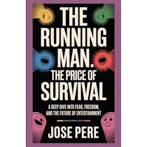 PERE, JOSE The Running Man: The Price of Survival: A Deep Dive into Fear, Freedom, and the Future of Entertainment PERE, JOSE The Running Man: The Price of Survival: A Deep Dive into Fear, Freedom, and the Future of Entertainment