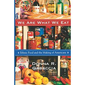 Gabaccia, Donna R. We Are What We Eat: Ethnic Food and the Making of Americans Gabaccia, Donna R. We Are What We Eat: Ethnic Food and the Making of Americans