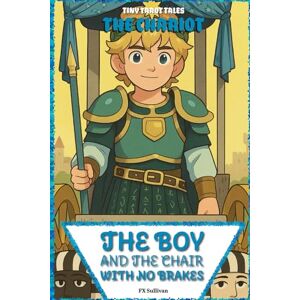 Sullivan, Francis The Boy and the Chair with No Brakes: The Chariot's Journey (Tiny Tarot Tales) Sullivan, Francis The Boy and the Chair with No Brakes: The Chariot's Journey (Tiny Tarot Tales)