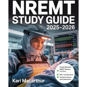 MACARTHUR, KARI NREMT STUDY GUIDE 2025-2026: Comprehensive NREMT Mastery Prep Book with 500+ Practice Test Questions and Detailed Answer Explanations for Exam Success MACARTHUR, KARI NREMT STUDY GUIDE 2025-2026: Comprehensive NREMT Mastery Prep Book with 500+ Practice Test Questions and Detailed Answer Explanations for Exam Success