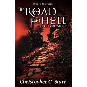 Starr, Christopher C. The Road to Hell: The Book of Lucifer: 1 (Heaven Falls) Starr, Christopher C. The Road to Hell: The Book of Lucifer: 1 (Heaven Falls)