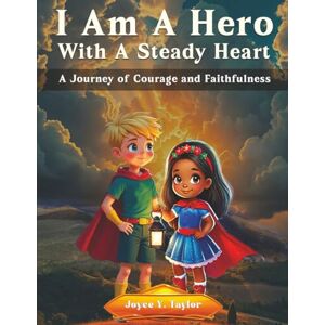 Taylor I Am A Hero With A Steady Heart: A Journey of Courage and Faithfulness Taylor I Am A Hero With A Steady Heart: A Journey of Courage and Faithfulness