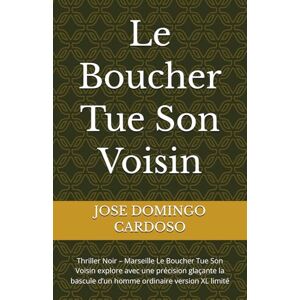 CARDOSO, JOSE DOMINGO Le Boucher Tue Son Voisin: Thriller Noir – Marseille Le Boucher Tue Son Voisin explore avec une précision glaçante la bascule d’un homme ordinaire version XL limité CARDOSO, JOSE DOMINGO Le Boucher Tue Son Voisin: Thriller Noir – Marseille Le Boucher Tue Son Voisin explore avec une précision glaçante la bascule d’un homme ordinaire version XL limité