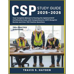 HAYDEN, TRAVIS S. CSP STUDY GUIDE 2025-2026: Your Complete Manual to Passing the Updated BCSP Certification Exam with Comprehensive CSP11 Blueprint Review and Over 750 Practice Questions HAYDEN, TRAVIS S. CSP STUDY GUIDE 2025-2026: Your Complete Manual to Passing the Updated BCSP Certification Exam with Comprehensive CSP11 Blueprint Review and Over 750 Practice Questions