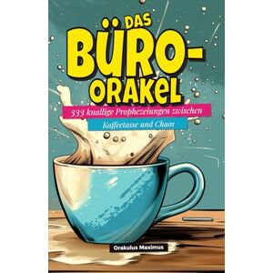Maximus, Orakulus Das Büro-Orakel: 333 knallige Prophezeiungen zwischen Kaffeetasse und Chaos Maximus, Orakulus Das Büro-Orakel: 333 knallige Prophezeiungen zwischen Kaffeetasse und Chaos