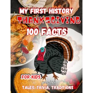 Hick, 1 John My First History Thanksgiving 100 Facts for Kids: Tales, Traditions, Trivia, True Story of the Pilgrims, Old Western, Turkey, Pumpkins, Farmers, American Legends Hick, 1 John My First History Thanksgiving 100 Facts for Kids: Tales, Traditions, Trivia, True Story of the Pilgrims, Old Western, Turkey, Pumpkins, Farmers, American Legends