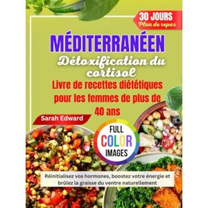 Edward, Sarah MÉDITERRANÉEN Régime de désintoxication du cortisol Livre de cuisine pour femmes Plus de 40 ans: Réinitialisez vos hormones, boostez votre énergie et brûlez la graisse du ventre naturellement Edward, Sarah MÉDITERRANÉEN Régime de désintoxication du cortisol Livre de cuisine pour femmes Plus de 40 ans: Réinitialisez vos hormones, boostez votre énergie et brûlez la graisse du ventre naturellement