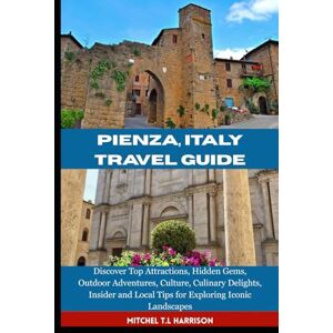 T.L HARRISON, MITCHELL PIENZA, ITALY TRAVEL GUIDE: Discover Top Attractions, Hidden Gems, Outdoor Adventures, Culture, Culinary Delights, Insider and Local Tips for Exploring Iconic Landscapes T.L HARRISON, MITCHELL PIENZA, ITALY TRAVEL GUIDE: Discover Top Attractions, Hidden Gems, Outdoor Adventures, Culture, Culinary Delights, Insider and Local Tips for Exploring Iconic Landscapes