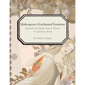 Campisi, Natalie Shakespeare’s Enchanted Feminine: Mermaids, Sea-Maids, Sirens & Witches A Coloring Book Campisi, Natalie Shakespeare’s Enchanted Feminine: Mermaids, Sea-Maids, Sirens & Witches A Coloring Book