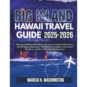 Washington, Marcia K. BIG ISLAND HAWAII TRAVEL GUIDE 2025-2026: Discover Hidden Beaches, Volcanoes, Cultural Wonders, and Wellness Retreats – Perfect for Families, Adventure Seekers, and Eco-Tourism Enthusiasts Washington, Marcia K. BIG ISLAND HAWAII TRAVEL GUIDE 2025-2026: Discover Hidden Beaches, Volcanoes, Cultural Wonders, and Wellness Retreats – Perfect for Families, Adventure Seekers, and Eco-Tourism Enthusiasts
