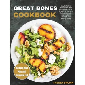 Brown, Thessa Great Bones Cookbook: Easy to Follow Recipes and Meal Plan Inspired by Dr. R. Keith McCormick for Osteoporosis Support, Bone Strength, and Healthy Aging Brown, Thessa Great Bones Cookbook: Easy to Follow Recipes and Meal Plan Inspired by Dr. R. Keith McCormick for Osteoporosis Support, Bone Strength, and Healthy Aging