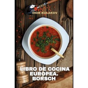Kulakov, Ihor Libro de cocina europea. Borsch (European Cookbook) Kulakov, Ihor Libro de cocina europea. Borsch (European Cookbook)