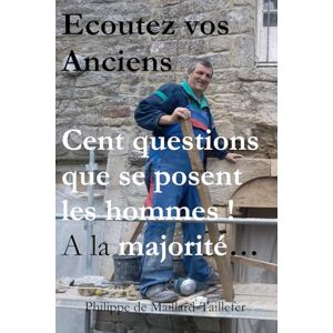 de Maillard-Taillefer, Philippe Ecoutez vos Anciens: Pour répondre aux cent questions que se posent les hommes.A lire dès la majorité ! de Maillard-Taillefer, Philippe Ecoutez vos Anciens: Pour répondre aux cent questions que se posent les hommes.A lire dès la majorité !