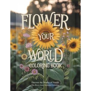 Elsa Flower Your World Coloring Book: Discover the Wonder of Nature: Sunflower Edition Elsa Flower Your World Coloring Book: Discover the Wonder of Nature: Sunflower Edition