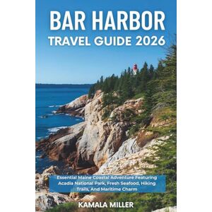 Miller, Kamala Bar Harbor Travel Guide 2026: Essential Maine Coastal Adventure Featuring Acadia National Park, Fresh Seafood, Hiking Trails, And Maritime Charm Miller, Kamala Bar Harbor Travel Guide 2026: Essential Maine Coastal Adventure Featuring Acadia National Park, Fresh Seafood, Hiking Trails, And Maritime Charm