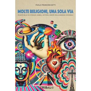 FRANCESCHETTI, PAOLO MOLTE RELIGIONI, UNA SOLA VIA: atlante delle vie interiori: simboli, dottrine, maestri della saggezza universale (Il sentiero dell'Essere) FRANCESCHETTI, PAOLO MOLTE RELIGIONI, UNA SOLA VIA: atlante delle vie interiori: simboli, dottrine, maestri della saggezza universale (Il sentiero dell'Essere)