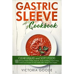Goode, Victoria Gastric Sleeve Cookbook: 2 in 1 CLEAR LIQUID and SOFT FOOD 100 delicious Protein Shake, Popsicle, Broth, Pudding, Cream Soup, Pureed Food recipes for first weeks post Bariatric Surgery. Stage 1 & 2 Goode, Victoria Gastric Sleeve Cookbook: 2 in 1 CLEAR LIQUID and SOFT FOOD 100 delicious Protein Shake, Popsicle, Broth, Pudding, Cream Soup, Pureed Food recipes for first weeks post Bariatric Surgery. Stage 1 & 2