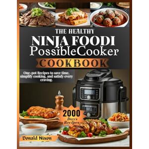 Nixon, Donald The Healthy Ninja Foodi PossibleCooker Cookbook: One-Pot Recipes to Save Time, Simplify Cooking, and Satisfy Every Craving Nixon, Donald The Healthy Ninja Foodi PossibleCooker Cookbook: One-Pot Recipes to Save Time, Simplify Cooking, and Satisfy Every Craving