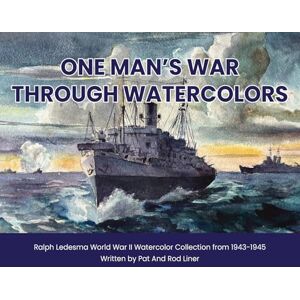 Liner, Rodney One Man's War Through Watercolors: The World War II Watercolor Collection of Ralph Ledesma Liner, Rodney One Man's War Through Watercolors: The World War II Watercolor Collection of Ralph Ledesma