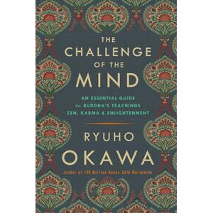 Okawa, Ryuho The Challenge of the Mind: An Essential Guide to Buddha's Teachings: Zen, Karma, and Enlightenment Okawa, Ryuho The Challenge of the Mind: An Essential Guide to Buddha's Teachings: Zen, Karma, and Enlightenment