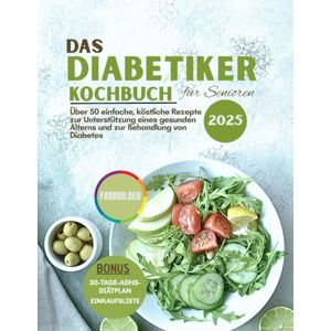 Tirado, Lisa R. Das Diabetiker-Kochbuch für Senioren 2025: Über 50 einfache, köstliche Rezepte zur Unterstützung eines gesunden Alterns und zur Behandlung von Diabetes Tirado, Lisa R. Das Diabetiker-Kochbuch für Senioren 2025: Über 50 einfache, köstliche Rezepte zur Unterstützung eines gesunden Alterns und zur Behandlung von Diabetes