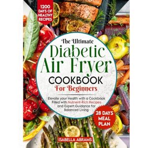 ABRAMS, ISABELLA Diabetic Air Fryer Cookbook for Beginners: 1200-Days of Super Easy & Healthy Diabetics Diet Recipes with Complete Food List & Meal Planner for Type 1 & 2 Diabetes Fits Prediabetic & Newly Diagnosed ABRAMS, ISABELLA Diabetic Air Fryer Cookbook for Beginners: 1200-Days of Super Easy & Healthy Diabetics Diet Recipes with Complete Food List & Meal Planner for Type 1 & 2 Diabetes Fits Prediabetic & Newly Diagnosed
