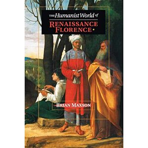 Maxson, Brian The Humanist World of Renaissance Florence Maxson, Brian The Humanist World of Renaissance Florence