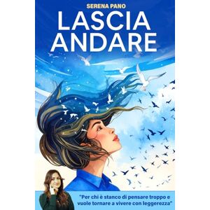 Pano, Serena Lascia Andare: Smetti di essere prigioniero della tua mente con tecniche pratiche ed efficaci, come smettere di pensare troppo, vivere il presente ... finalmente la propria pace interiore Serena Pano, Serena Lascia Andare: Smetti di essere prigioniero della tua mente con tecniche pratiche ed efficaci, come smettere di pensare troppo, vivere il presente ... finalmente la propria pace interiore Serena
